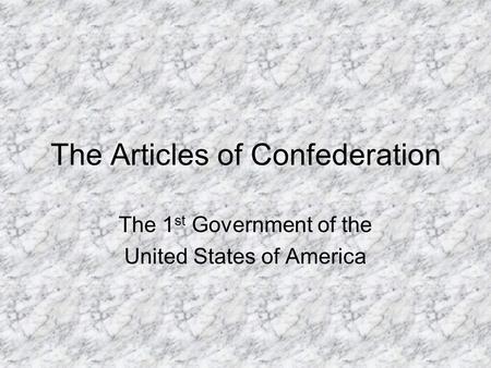 The Articles of Confederation The 1 st Government of the United States of America.