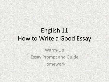English 11 How to Write a Good Essay Warm-Up Essay Prompt and Guide Homework.