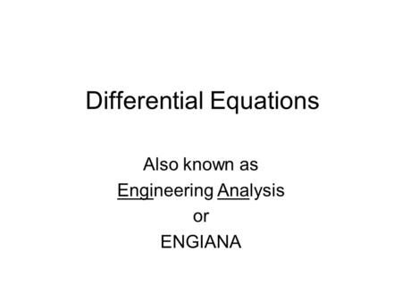 Differential Equations Also known as Engineering Analysis or ENGIANA.