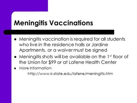 Meningitis Vaccinations Meningitis vaccination is required for all students who live in the residence halls or Jardine Apartments, or a waiver must be.