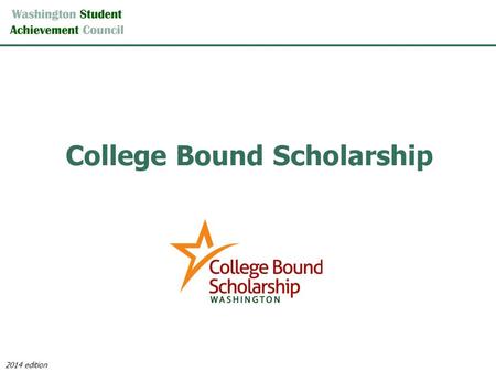 College Bound Scholarship 2014 edition. What is the College Bound Scholarship? The Scholarship is an early commitment of state financial aid to eligible.