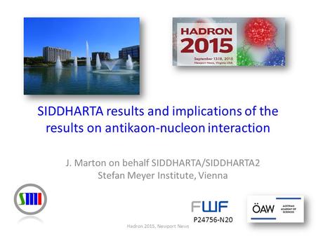J. Marton on behalf SIDDHARTA/SIDDHARTA2 Stefan Meyer Institute, Vienna Hadron 2015, Newport News SIDDHARTA results and implications of the results on.