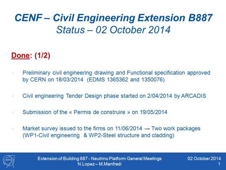 CENF – Civil Engineering Extension B887 Status – 02 October 2014 Done: (1/2) Preliminary civil engineering drawing and Functional specification approved.