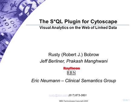 BBN Technologies Copyright 2009 Slide 1 The S*QL Plugin for Cytoscape Visual Analytics on the Web of Linked Data Rusty (Robert J.) Bobrow Jeff Berliner,