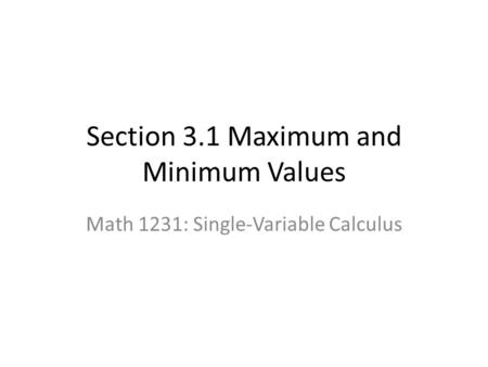 Section 3.1 Maximum and Minimum Values Math 1231: Single-Variable Calculus.