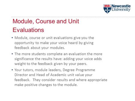 Module, Course and Unit Evaluations Module, course or unit evaluations give you the opportunity to make your voice heard by giving feedback about your.