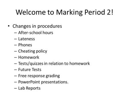 Welcome to Marking Period 2! Changes in procedures – After-school hours – Lateness – Phones – Cheating policy – Homework – Tests/quizzes in relation to.