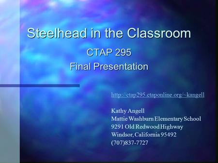 Steelhead in the Classroom CTAP 295 Final Presentation  Kathy Angell Mattie Washburn Elementary School 9291 Old Redwood.