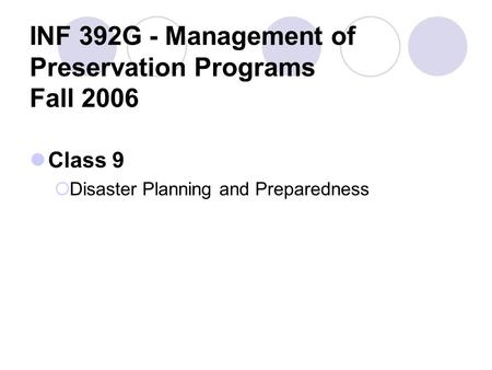 INF 392G - Management of Preservation Programs Fall 2006 Class 9  Disaster Planning and Preparedness.