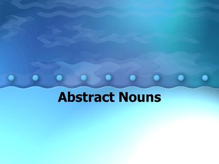 Abstract Nouns. What are they? Abstract nouns name feelings, ideas and qualities. Let’s break it down…..