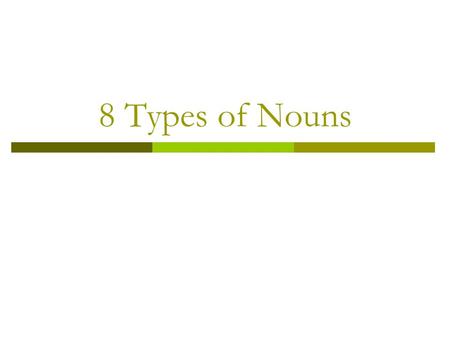 8 Types of Nouns. Common and Proper Nouns  A common noun names any person, place, thing or idea.  Examples: My book is on the table. Tami went to school.