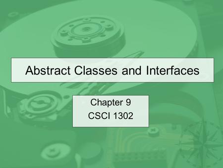 Abstract Classes and Interfaces Chapter 9 CSCI 1302.