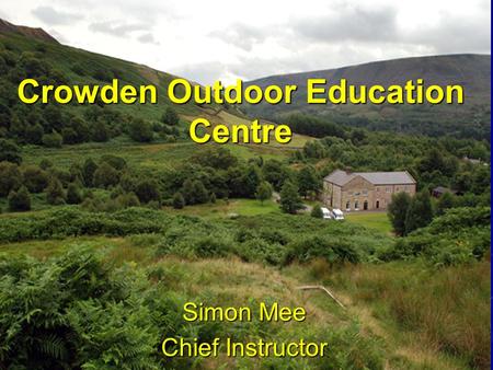 Crowden Outdoor Education Centre Simon Mee Chief Instructor.