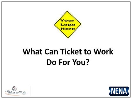What Can Ticket to Work Do For You?. Company Name/Logo Participation in Ticket to Work allows: Access to a wide variety of free employment services Connection.