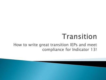 How to write great transition IEPs and meet compliance for Indicator 13!
