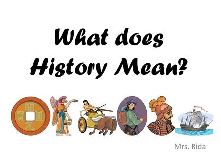 What does History Mean? Mrs. Rida. What’s the big idea?