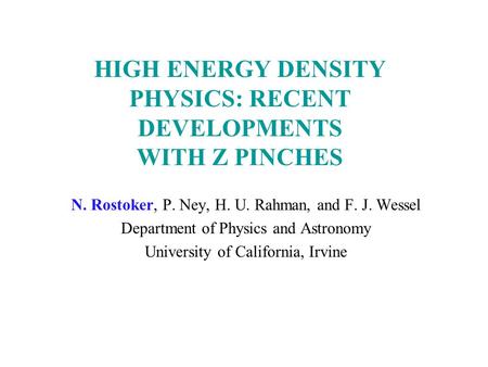 HIGH ENERGY DENSITY PHYSICS: RECENT DEVELOPMENTS WITH Z PINCHES N. Rostoker, P. Ney, H. U. Rahman, and F. J. Wessel Department of Physics and Astronomy.