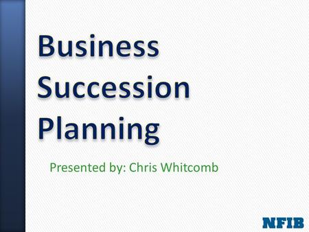 Presented by: Chris Whitcomb. #NFIBLive » Don’t wait until it’s too late » Deal with family and employee concerns before they arise » Get professional.
