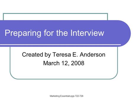 Marketing Essentials pgs 722-726 Preparing for the Interview Created by Teresa E. Anderson March 12, 2008.