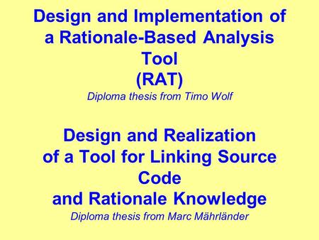 Design and Implementation of a Rationale-Based Analysis Tool (RAT) Diploma thesis from Timo Wolf Design and Realization of a Tool for Linking Source Code.
