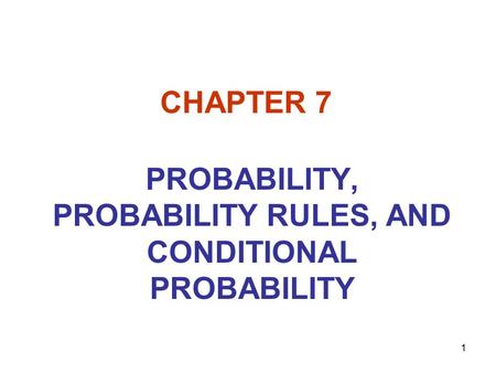 1 CHAPTER 7 PROBABILITY, PROBABILITY RULES, AND CONDITIONAL PROBABILITY.