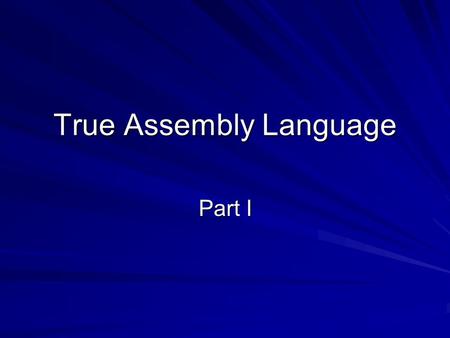 True Assembly Language Part I. The Assembly Process The process of translating a MAL code (an assembly language program) into machine code (a sequence.