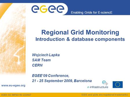 EGEE-III INFSO-RI-222667 Enabling Grids for E-sciencE www.eu-egee.org EGEE and gLite are registered trademarks Wojciech Lapka SAM Team CERN EGEE’09 Conference,