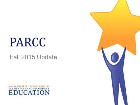 PARCC Fall 2015 Update Massachusetts Department of Elementary and Secondary Education.