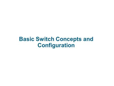 LAN Switching and Wireless Basic Switch Concepts and Configuration.