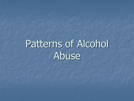 Patterns of Alcohol Abuse. Binge Drinking – periodic excessive drinking. Binge Drinking – periodic excessive drinking. Take form as a social event or.