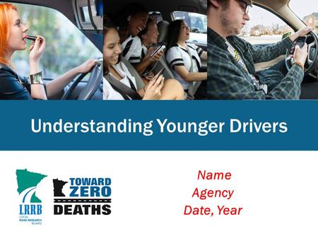 Name Agency Date, Year Understanding Younger Drivers.
