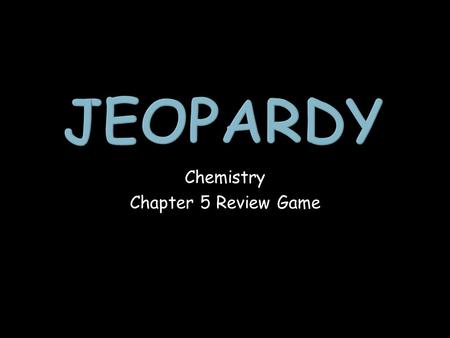 Chemistry Chapter 5 Review Game. Atomic Models Electron Arrangement Electron Configuration The Physics of Chemistry 1 point 1 point 1 point 1 point 1.