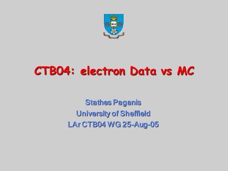 CTB04: electron Data vs MC Stathes Paganis University of Sheffield LAr CTB04 WG 25-Aug-05.