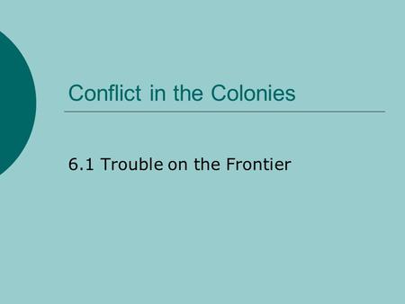 Conflict in the Colonies 6.1 Trouble on the Frontier.