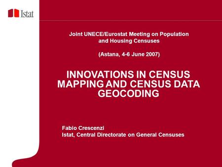 5 Marzo 2007 INNOVATIONS IN CENSUS MAPPING AND CENSUS DATA GEOCODING Fabio Crescenzi Istat, Central Directorate on General Censuses Joint UNECE/Eurostat.