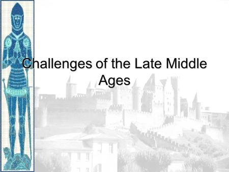 Challenges of the Late Middle Ages. In the late Middle Ages, Europeans faced many challenges. Religious Crises Wars and Conflicts And a Deadly Plague.