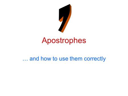 Apostrophes … and how to use them correctly. Apostrophes 1. Contraction -Used when two words are joined together e.g. Have not = haven’t You are = you’re.
