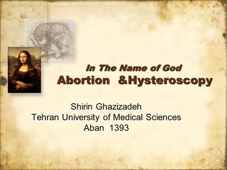 In The Name of God Abortion &Hysteroscopy Shirin Ghazizadeh Tehran University of Medical Sciences Aban 1393 Shirin Ghazizadeh Tehran University of Medical.