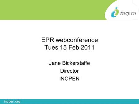 EPR webconference Tues 15 Feb 2011 Jane Bickerstaffe Director INCPEN.