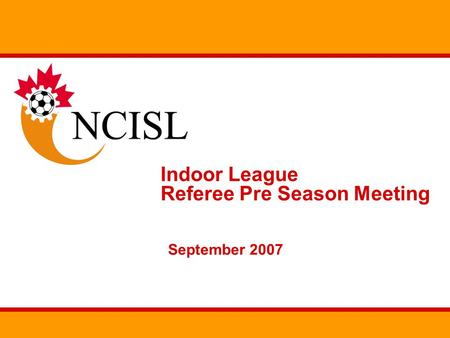 Indoor League Referee Pre Season Meeting September 2007.