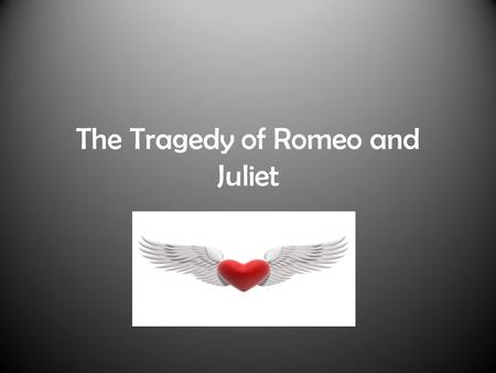The Tragedy of Romeo and Juliet. What is a tragedy? Tragedy is not simply a sad story. – The collapse of a person from a position of strength (political,
