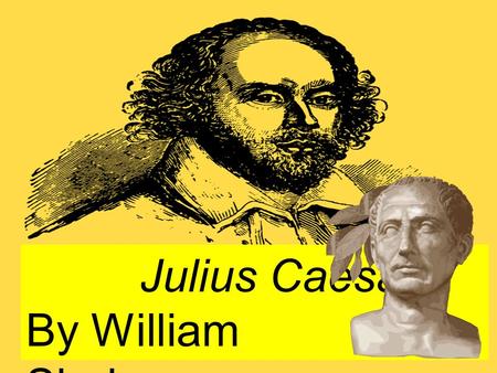 Julius Caesar By William Shakespeare. Lived 1564-1616 wrote 37 plays –Romeo and Juliet –Julius Caesar –Hamlet –Othello –King Lear –Macbeth about 154 sonnets.