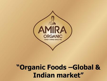 “Organic Foods –Global & Indian market”
