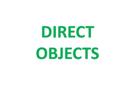 DIRECT OBJECTS. English Direct Objects Direct Objects (DO) are nouns and they receive the action of the verb. This means that the action is done to the.