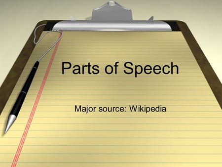 Parts of Speech Major source: Wikipedia. Adjectives An adjective is a word that modifies a noun or a pronoun, usually by describing it or making its meaning.