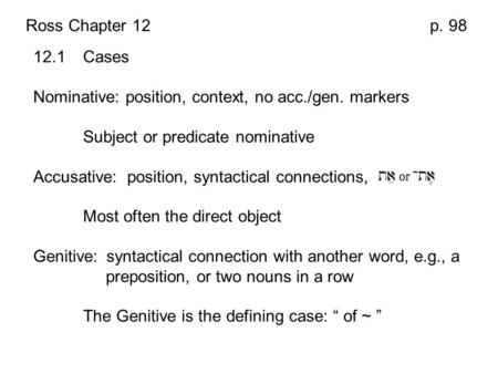 Ross Chapter 12 p. 98 12.1 Cases Nominative: position, context, no acc./gen. markers Subject or predicate nominative Accusative: position, syntactical.