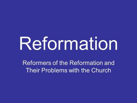 Reformation Reformers of the Reformation and Their Problems with the Church.