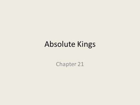 Absolute Kings Chapter 21. Absolutism: the political belief that one ruler should hold all of the power within the boundaries of a country. Practiced.