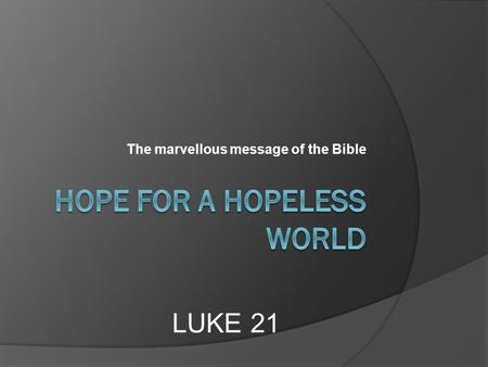 The marvellous message of the Bible LUKE 21. 21st century world trouble.