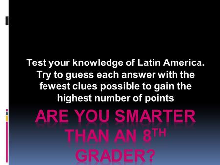 Test your knowledge of Latin America. Try to guess each answer with the fewest clues possible to gain the highest number of points.
